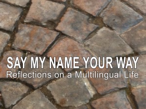 Say My Name Your Way: Reflections on a Multilingual LIfe